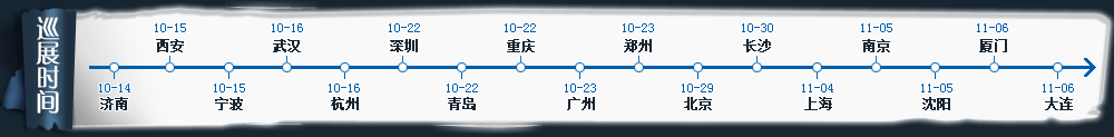 巡展時(shí)間 濟(jì)南10月14日 西安/寧波10月15日 杭州10月16日 深圳/青島/重慶10月22日 廣州/鄭州10月23日 北京10月29日 長(zhǎng)沙10月30日 上海11月04日 南京/沈陽(yáng)11月05日 廈門/大連11月06日